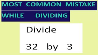 Divide 32   by   3  Most common mistake   while dividing