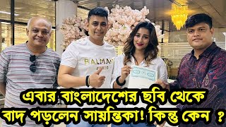 এবার বাংলাদেশের ছবি থেকে বাদ পড়লেন সায়ন্তিকা! কিন্তু কেন ? Zayed Khan | Sayantika Banerjee