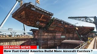 How Fast Could America Build More Aircraft Carriers ?