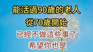 能活過90歲的老人，從70歲開始，就已經不做這些事了，希望你也是！