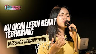 Ku Ingin Lebih Dekat, Terhubung | Blessings Worship Youth