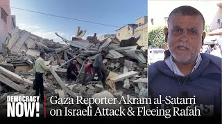 “Displacement Has Been Weaponized”: Gaza Reporter Akram al-Satarri on Israeli Attack & Fleeing Rafah