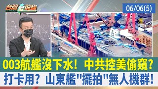 003航艦沒下水！ 中共控美偷窺？ 打卡用？ 山東艦\