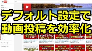 アップロードのデフォルト設定を使ってYouTubeへの動画投稿を効率化する方法を動画で解説