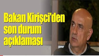 Bakan Kirişci'den son durum açıklaması