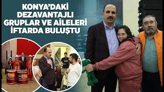 KONYA’DAKİ DEZAVANTAJLI GRUPLAR VE AİLELERİ İFTARDA BULUŞTU