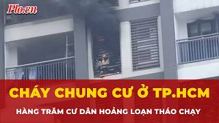 Cháy tầng cao chung cư ở TP.HCM, hàng trăm cư dân hoảng loạn tháo chạy | Tin nhanh