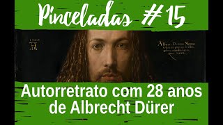 Pinceladas 15 | Autorretrato com 28 anos, de Dürer | Renascimento