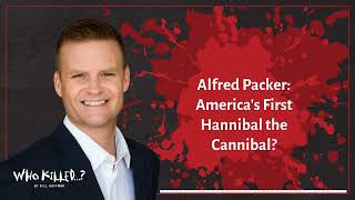 Alfred Packer: America's First Hannibal the Cannibal? | Who Killed...? [AUDIO]