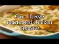 Can I freeze marinated chicken breasts?