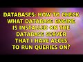 How to check what Database Engine is installed on the DataBase server that I have acces to run...