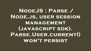 NodeJS : Parse / Node.js, user session management (javascript sdk). Parse.User.current() won't persi