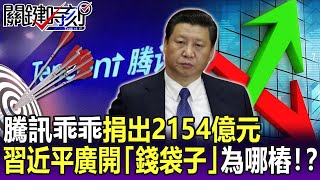 【關鍵精華】騰訊乖乖捐出2154億元 習近平廣開「錢袋子」為哪樁！？-劉寶傑