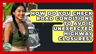 How Do You Check Road Conditions To Avoid Unexpected Highway Closures? - Road Trip Tour Guide
