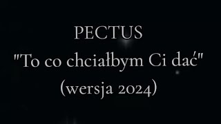 Pectus - To co chciałbym Ci dać (wersja 2024) ❤️