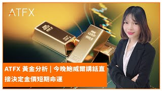 ATFX 黃金分析 | 今晚鮑威爾講話直接決定金價短期命運