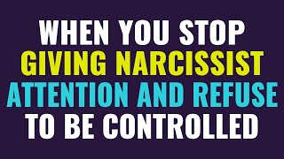 When you stop giving narcissists attention and refuse to be controlled | NPD | Narcissism