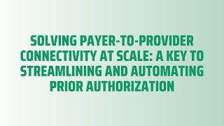 Solving Payer-to-Provider Connectivity At Scale: Streamlining and Automating Prior Authorization