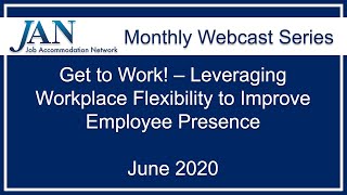 JAN Monthly Webcast Series - June 2020 - Get to Work! - Leveraging Workplace Flexibility