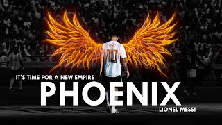 Lionel Messi - PHOENIX - It's Time For The New Empire
