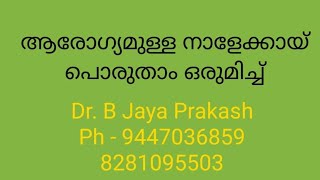 ആരോഗ്യമുള്ള നാളേക്കായ് പൊരുതാം ഒരുമിച്ച്, Dr. B Jaya prakash, Ph - 9447036859,828lO955O3