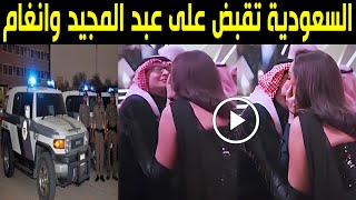 عاجل: الشرطة السعودية تقبض علي الفنان عبدالمجيد عبدالله والفنانة أنغام بسبب المقطع الفاضح في الحفل؟!