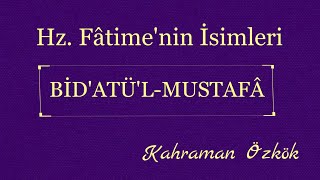 Hz. Fâtime'nin İsimleri 6: BİD'ATÜ'L-MUSTAFÂ // Kahraman Özkök