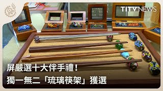 屏嚴選十大伴手禮！ 獨一無二「琉璃筷架」獲選｜每日熱點新聞｜原住民族電視台