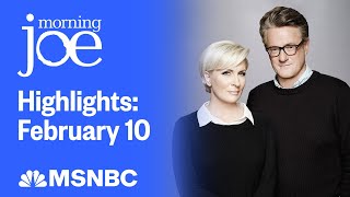 Watch Morning Joe Highlights: Feb. 10 | MSNBC