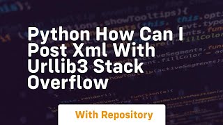 python How can i post XML with urllib3 Stack Overflow