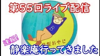 【ライブ】第５５回ライブ配信　速報！静楽庵行ってきました。　Ｂ型おやじ　嫁ちゃん