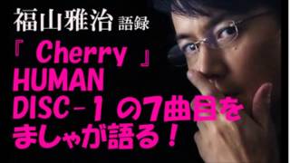 福山雅治『 Cherry（チェリー） 』HUMANのDISC 1の７曲目を語る