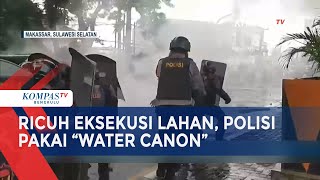 Eksekusi Lahan di Makassar Ricuh, Polisi Semprotkan Water Canon