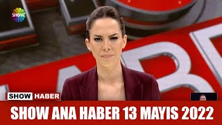 Show Ana Haber 13 Mayıs 2022