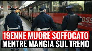 19ENNE MUORE SOFFOCATO MENTRE MANGIA SUL TRENO: TRAGEDIA AD AREZZO