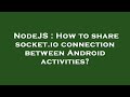 NodeJS : How to share socket.io connection between Android activities?
