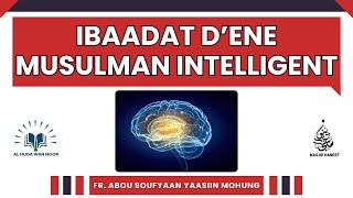 Ibaadat D'Ene Musulman Intelligent | Abou Soufyaan Yaasiin Mohung