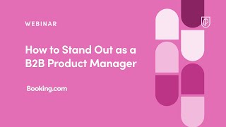 Webinar: How to Stand Out as a B2B PM by Booking.com Product Leader, Richa Bala