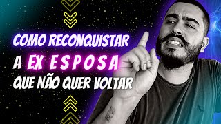 Como Reconquistar A EX ESPOSA Que Não Quer Voltar