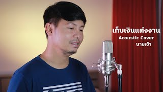 เก็บเงินแต่งงาน - นายเช้า | Acoustic Cover