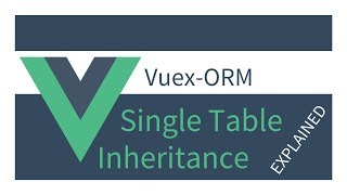 Getting Started with Vuex ORM: 19 Single Table Inheritance EXPLAINED