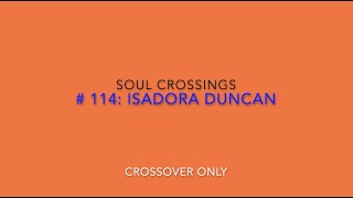 Soul Crossing #114: Isadora Duncan  (1877-1927)  (Crossover Only)