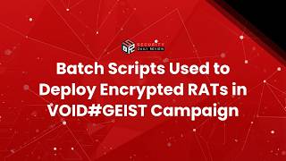 Batch Scripts Used to Deploy Encrypted RATs in VOID#GEIST Campaign