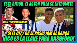 🔥RASHFORD SE ALEJA...pero GUARDIOLA PUEDE LLEVARLE al BARÇA!🔥NICO DEJARÍA 18M!! INTERESA VANDERSON!🔥