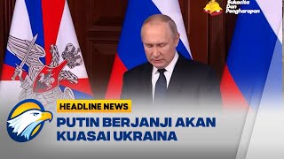 Presiden Putin Berjanji Akan Kuasai Ukraina