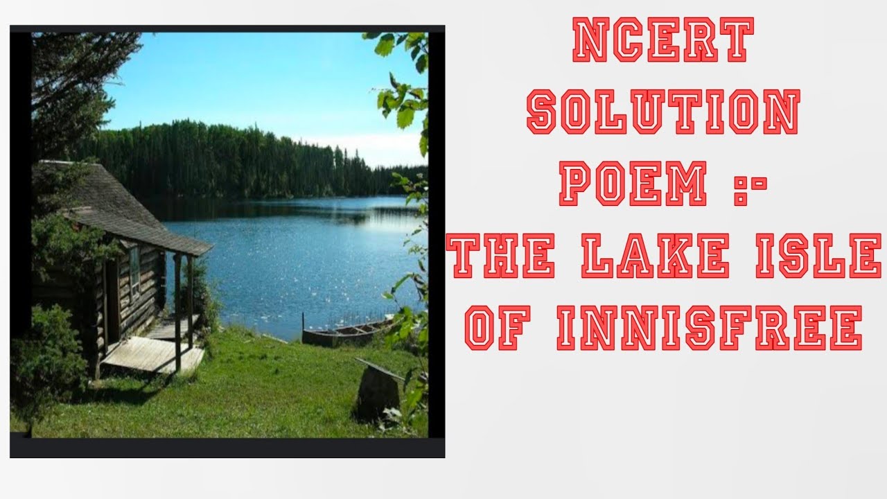 Ncert Solution Of Poem The Lake Isle Of Innisfree | William Butler ...