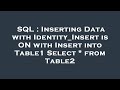 SQL : Inserting Data with Identity_Insert is ON with Insert into Table1 Select * from Table2