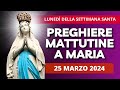 Le Preghiere Mattutine a Maria di oggi 25 Marzo 2024 - Lunedì della Settimana Santa