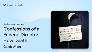 Confessions of a Funeral Director: How Death… by Caleb Wilde · Audiobook preview