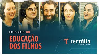 EDUCAÇÃO DOS FILHOS - Tertúlia Podcast #08